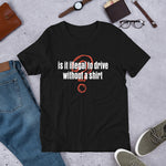 Is It Illegal To Drive Without A Shirt Unisex T-Shirt